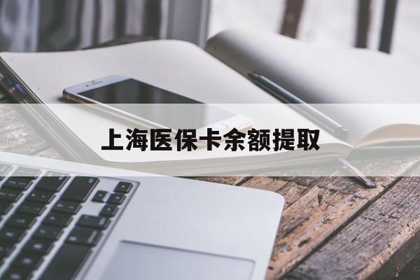 鹤壁上海医保卡余额提取(上海医保卡余额提取方法)
