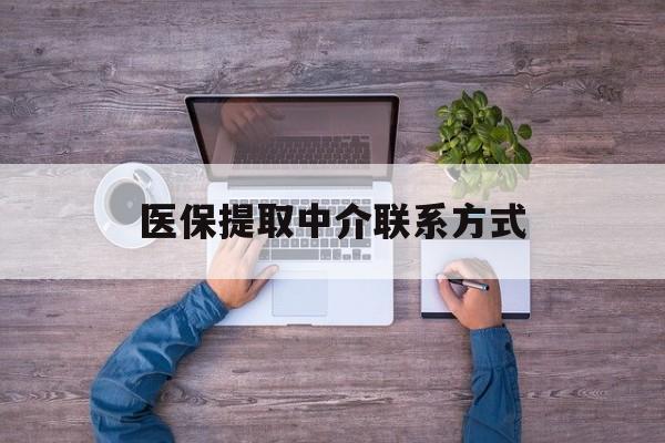 鹤壁医保提取中介联系方式(医保提取24小时中介)
