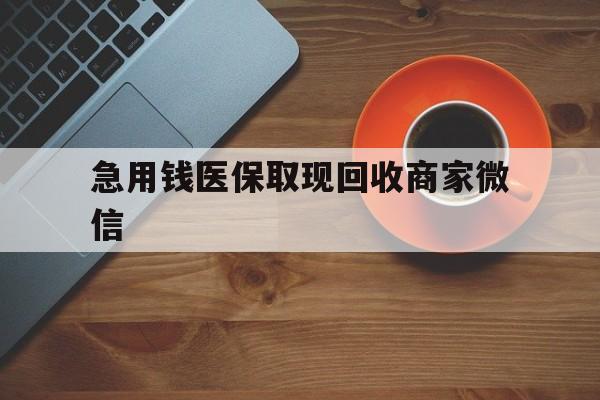 鹤壁急用钱医保取现回收商家微信(石家庄急用钱套医保卡联系方式渠道)