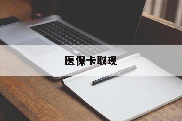 鹤壁医保卡取现(北京医保卡取现)