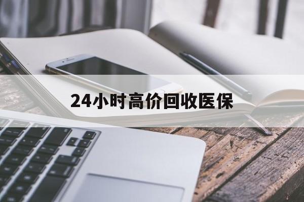 鹤壁24小时高价回收医保(24小时高价回收医保无锡)
