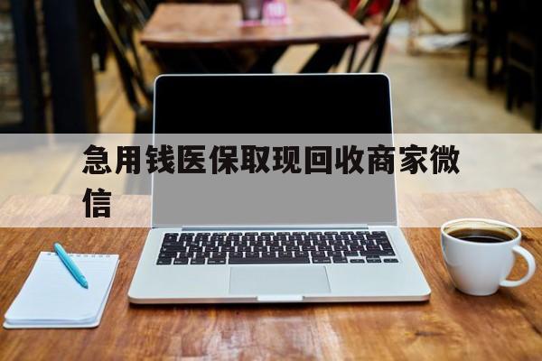 鹤壁急用钱医保取现回收商家微信(私人回收微信联系方式)