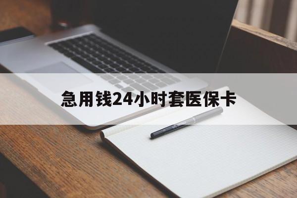 鹤壁急用钱24小时套医保卡(医保卡看病怎么报销)